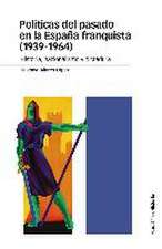 Políticas del pasado en la España franquista, 1939-1964 : historia, nacionalismo y dictadura