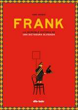 FRANK. LA INCREÍBLE HISTORIA DE UNA DICTADURA OLVIDADA