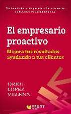 El empresario proactivo : mejora tus resultados ayudando a tus clientes