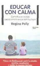 Educar con calma : cómo hacer menos y relacionarte mejor con tus hijos