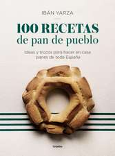 100 Recetas de Pan de Pueblo: Ideas Y Trucos Para Hacer En Casa Panes de Toda España / 100 Recipes for Town Bread: Ideas and Tricks to Make Bread from All Ove