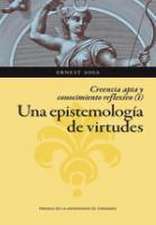 Una epistemología de virtudes : creencia apta y conocimiento reflexivo I