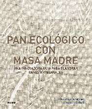 Pan ecológico con masa madre : una innovadora guía para elaborar panes artesanales