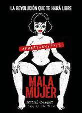 Mala mujer : la revolución que te hará libre