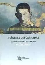 Imágenes descarnadas : cuerpo, política e imaginación