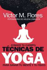 Conoce Tu Cuerpo: Técnicas de Yoga Para Sanar Tu Mente Y Tu Físico