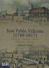 José Pablo Valiente, 1749-1817 : Ilustración, reformas y realismo en España y América