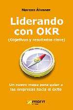 Liderando con OKR : un nuevo mapa para guiar a las empresas hacia el éxito