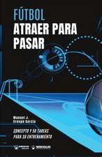 Fútbol. Atraer para pasar: Concepto y 50 tareas para su entrenamiento