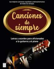 Canciones de Siempre: Letras Y Acordes Para Aficionados a la Guitarra Y El Piano