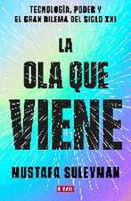 La Ola Que Viene: Tecnología, Poder Y El Gran Dilema del Siglo XXI / The Coming Wave: Technology, Power, and the Twenty-First Century's Greatest Dilemma