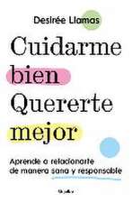 Cuidarme Bien. Quererte Mejor: Aprende a Relacionarte de Manera Sana Y Responsab Le / Taking Care of Me. Loving You Better. Learn to Relate with Others