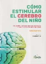 Cómo estimular el cerebro del niño : 100 ejercicios para potenciar la concentración, la memoria y otras funciones ejecutivas