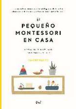 El pequeño Montessori en casa: Cómo criar niños y niñas responsables y curiosos