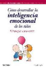 Cómo desarrollar la inteligencia emocional de los niños : estrategias para padres