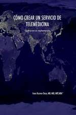 Como Crear Un Servicio de Telemedicina. Guia Para Su Implantacion