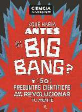 ¿Qué había antes del Big Bang? Y 50 preguntas científicas más para revolucionar tu mente