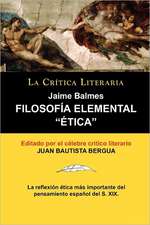 Filosofia Elemental: Etica de Jaime Balmes, Coleccion La Critica Literaria Por El Celebre Critico Literario Juan Bautista Bergua, Edicion