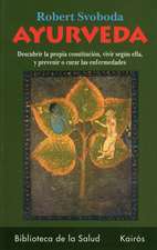 Ayurveda: Descubra Cual Es Su Constitucion, Como Ha de Vivir Segun Ella y Como Prevenir O Curar Sus Enfermedades