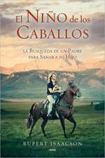 El Nino de los Caballos: La Busqueda de un Padre Para Sanar A su Hijo = The Horse Boy