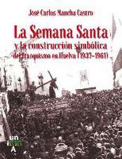 La Semana Santa y la construcción simbólica del franquismo en Huelva, 1937-1961