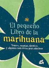 El pequeño libro de la marihuana : trucos, recetas, técnicas y algunas anécdotas para alucinar