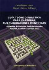 Guía teórico-práctica para elaborar tus publicaciones científicas : artículos, revisiones, tesis doctorales, paneles, comunicaciones, etc.