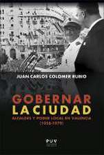 Gobernar la ciudad : alcaldes y poder local en Valencia, 1958-1979