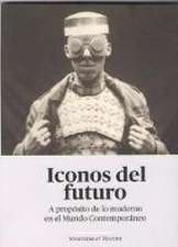 ICONOS DEL FUTURO . A PROPOSITO DE LO MODERNO EN EL MUNDO CONTEMPORANEO