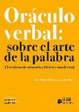 Oráculo verbal : sobre el arte de la palabra : técnicas de oratoria clásica y moderna