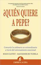 Quien Quiere A Pepe?: Convertir Lo Ordinario en Extraordinario A Traves del Entrenamiento Emocional