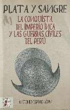 Plata y sangre : la conquista del Imperio Inca y las guerras civiles del Perú