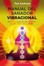 Manual del Sanador Vibracional = Vibrational Healer Manual: Sanacion Con las Manos y Tratamientos A Distancia = The Touch of Love