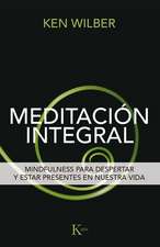 Meditación Integral: Mindfulness Para Despertar Y Estar Presentes En Nuestra Vida