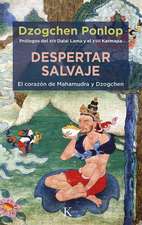 Despertar Salvaje: El Corazón de Mahamudra Y Dzogchen