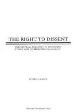 The Right to Dissent: The Critical Principle in Discourse Ethics and Deliberative Democracy