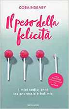 Il peso della felicità. I miei sedici anni tra anoressia e bulimia