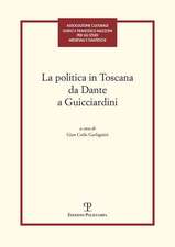 La Politica in Toscana Da Dante a Guicciardini: Atti del Convegno (Firenze, 7-8 Maggio 2014)