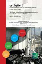 get better! the pursuit of better health and better healthcare design at lower costs per capita. Proceedings of the 33rd UIA/PHG International Seminar on Public Healthcare Facilities - Toronto, Canada. September 24-28, 2013