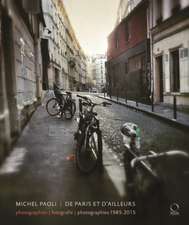 Michel Paoli: de Paris Et D'Ailleurs: Photographies - Fotografie - Photographies 1985-2015