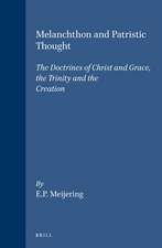 Melanchthon and Patristic Thought: The Doctrines of Christ and Grace, the Trinity and the Creation