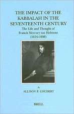 The Impact of the Kabbalah in the Seventeenth Century: The Life and Thought of Francis Mercury van Helmont (1614-1698)