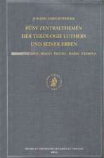 Fünf Zentralthemen der Theologie Luthers und seiner Erben: Communicatio–Imago–Figura–Maria–Exempla: Mit Edition zweier christologischer Frühschriften Johann Gerhards