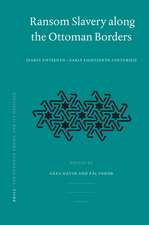 Ransom Slavery along the Ottoman Borders: (Early Fifteenth - Early Eighteenth Centuries)