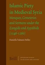 Islamic Piety in Medieval Syria: Mosques, Cemeteries and Sermons under the Zangids and Ayyūbids (1146-1260)