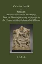 Sarasvatī: Riverine Goddess of Knowledge: From the Manuscript-carrying <i>Vīṇā</i>-player to the Weapon-wielding Defender of the Dharma