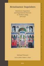 Renaissance Inquisitors: Dominican Inquisitors and Inquisitorial Districts in Northern Italy, 1474-1527