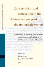 Conservatism and Innovation in the Hebrew Language of the Hellenistic Period: Proceedings of a Fourth International Symposium on the Hebrew of the Dead Sea Scrolls & Ben Sira