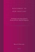 Restored to Our Destiny: Eschatology & the Image of God in Herman Bavinck's Reformed Dogmatics