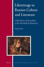 Libertinage in Russian Culture and Literature: A Bio-History of Sexualities at the Threshold of Modernity